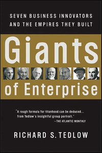 Giants of Enterprise : Seven Business Innovators and the Empires They Built - Richard S. Tedlow