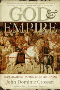 God and Empire : Jesus Against Rome, Then and Now - John Dominic Crossan