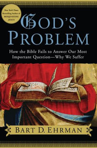 God's Problem : How the Bible Fails to Answer Our Most Important Question--Why We Suffer - Bart D. Ehrman