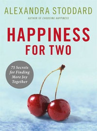 Happiness for Two : 75 Secrets for Finding More Joy Together - Alexandra Stoddard