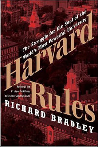Harvard Rules : Lawrence Summers and the Battle for the World's Most Powerful University - Richard Bradley