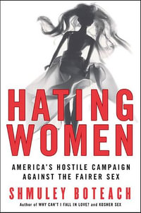 Hating Women : America's Hostile Campaign Against the Fairer Sex - Shmuley Boteach