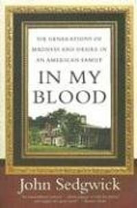 In My Blood : Six Generations of Madness & Desire in an American Family - John Sedgwick