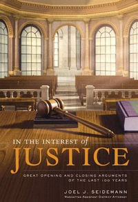 In the Interest of Justice : Great Opening and Closing Arguments of the Last 100 Years - Joel J. Seidemann