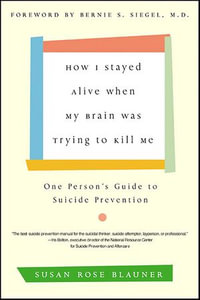 How I Stayed Alive When My Brain Was Trying to Kill Me : One Person's Guide to Suicide Prevention - Susan Rose Blauner