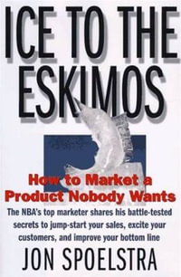 Ice to the Eskimos : How to Market a Product Nobody Wants - Jon Spoelstra