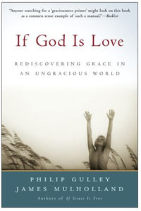 If God Is Love : Rediscovering Grace in an Ungracious World - Philip Gulley