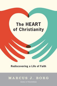 The Heart of Christianity : Rediscovering a Life of Faith - Marcus J. Borg