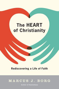 The Heart of Christianity : Rediscovering a Life of Faith - Marcus J. Borg