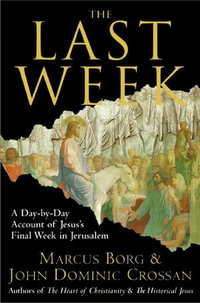 The Last Week : What the Gospels Really Teach About Jesus's Final Days in Jerusalem - Marcus J. Borg