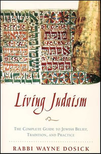 Living Judaism : The Complete Guide to Jewish Belief, Tradition, and Practice - Wayne D. Dosick
