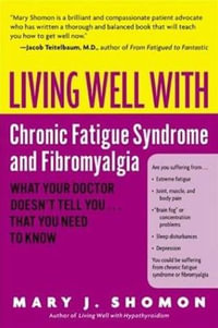 Living Well with Chronic Fatigue Syndrome and Fibromyalgia : What Your Doctor Doesn't Tell You...That You Need to Know - Mary J Shomon