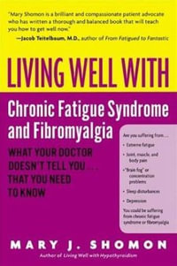 Living Well with Chronic Fatigue Syndrome and Fibromyalgia : What Your Doctor Doesn't Tell You...That You Need to Know - Mary J Shomon