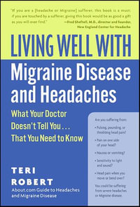 Living Well with Migraine Disease and Headaches : What Your Doctor Doesn't Tell You . . . That You Need to Know - Teri Robert