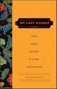 My Last Wishes . . . : A Journal of Life, Love, Laughs, & a Few Final Notes - Joy Meredith