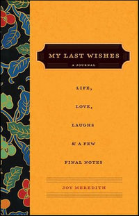 My Last Wishes : A Journal of Life, Love, Laughs, & a Few Final Notes - Joy Meredith