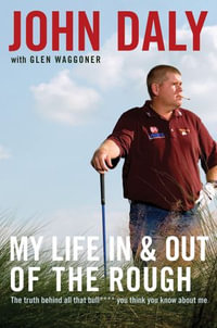 My Life in and out of the Rough : The Truth Behind All That Bull**** You Think You Know About Me - John Daly