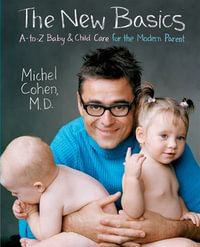 The New Basics : A-to-Z Baby & Child Care for the Modern Parent - Dr. Michel Cohen M.D.