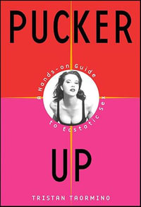 Pucker Up : A Hands-On Guide to Ecstatic Sex - Tristan Taormino