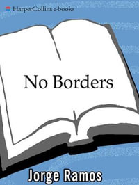 No Borders : A Journalist's Search for Home - Jorge Ramos