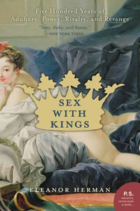 Sex with Kings : 500 Years of Adultery, Power, Rivalry, and Revenge - Eleanor Herman