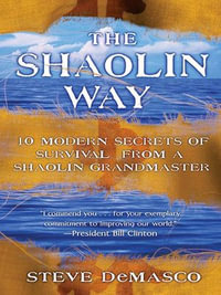 The Shaolin Way : 10 Modern Secrets of Survival from Shaolin Grandmaster - Steve DeMasco