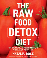 The Raw Food Detox Diet : The Five-Step Plan for Vibrant Health and Maximum Weight Loss - Natalia Rose