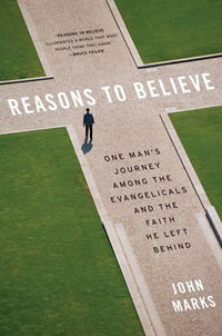 Reasons to Believe : One Man's Journey Among the Evangelicals and the Faith He Left Behind - John Marks