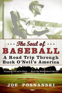 The Soul of Baseball : A Road Trip Through Buck O'Neil's America - Joe Posnanski