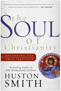 The Soul of Christianity : Restoring the Great Tradition - Huston Smith