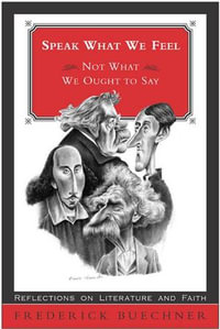 Speak What We Feel : Not What We Ought to Say - Frederick Buechner