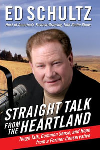 Straight Talk from the Heartland : Tough Talk, Common Sense, and Hope from a Former Conservative - Ed Schultz
