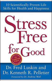 Stress Free for Good : 10 Scientifically Proven Life Skills for Health and Happiness - Frederic Luskin