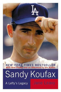 Sandy Koufax : A Lefty's Legacy - Jane Leavy