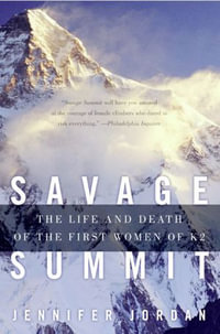 Savage Summit : The Life and Death of the First Women of K2 - Jennifer Jordan