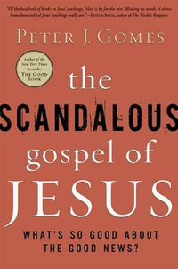 The Scandalous Gospel of Jesus : What's So Good About the Good News? - Peter J. Gomes