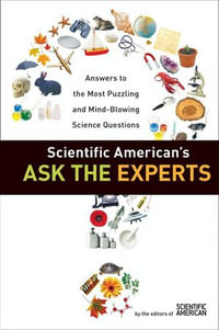 Scientific American's Ask the Experts : Answers to The Most Puzzling and Mind-Blowing Science Questions - Editors of Scientific American