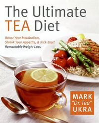 The Ultimate Tea Diet : Boost Your Metabolism, Shrink Your Appetite, & Kick-Start Remarkable Weight Loss - Mark Ukra