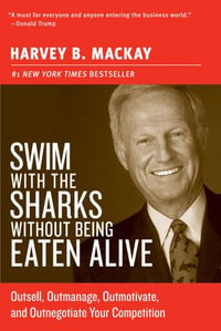 Swim with the Sharks Without Being Eaten Alive : Outsell, Outmanage, Outmotivate, and Outnegotiate Your Competition - Harvey B Mackay