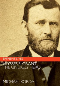 Ulysses S. Grant : The Unlikely Hero - Michael Korda