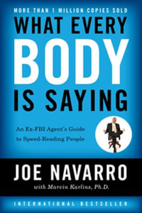 What Every BODY is Saying : An Ex-FBI Agent's Guide to Speed-Reading People - Joe Navarro