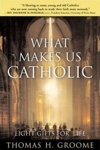 What Makes Us Catholic : Eight Gifts for Life - Thomas H. Groome