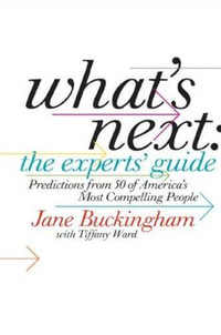 What's Next: The Experts' Guide : Predictions from 50 of America's Most Compelling People - Jane Buckingham