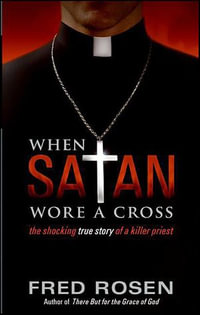 When Satan Wore A Cross : The Shocking True Story of a Killer Priest - Fred Rosen