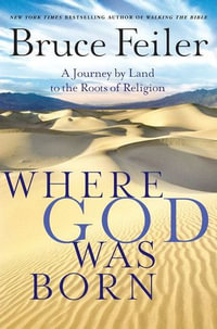 Where God Was Born : A Daring Adventure Through the Bible's Greatest Stories - Bruce Feiler