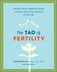 The Tao of Fertility : A Healing Chinese Medicine Program to Prepare Body, Mind, and Spirit for New Life - Daoshing Ni