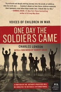 One Day the Soldiers Came : Voices of Children in War - Charles London