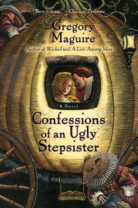 Confessions Of An Ugly Stepsister : A Novel - Gregory Maguire