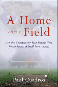 A Home on the Field : How One Championship Team Inspires Hope for the Revival of Small Town America - Paul Cuadros