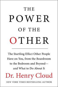 The Power of the Other : The Startling Effect Other People Have On You, From the Boardroom to the Bedroom and Beyond-And What to Do About It - Henry Cloud